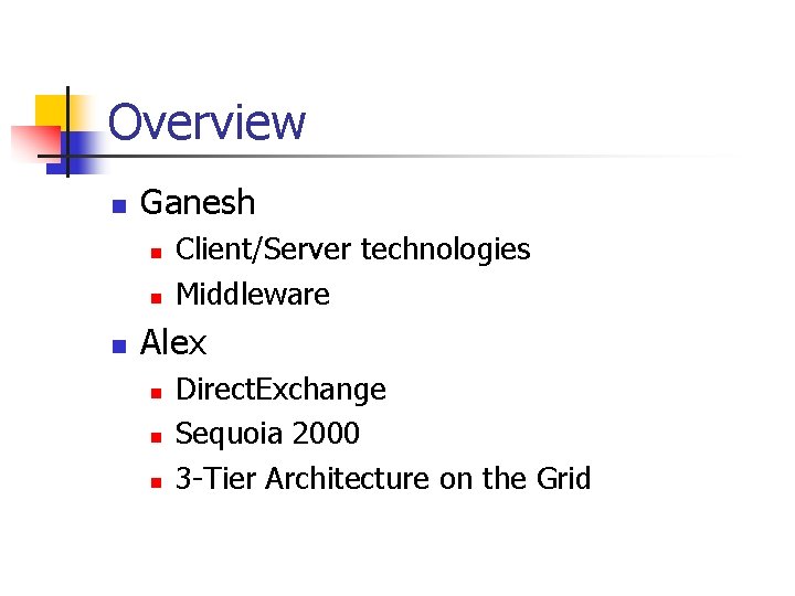 Overview n Ganesh n n n Client/Server technologies Middleware Alex n n n Direct.