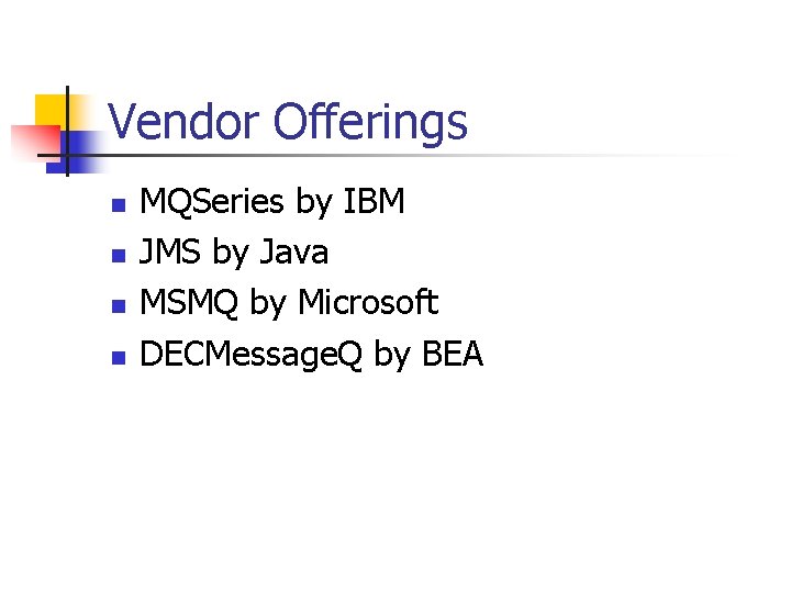 Vendor Offerings n n MQSeries by IBM JMS by Java MSMQ by Microsoft DECMessage.