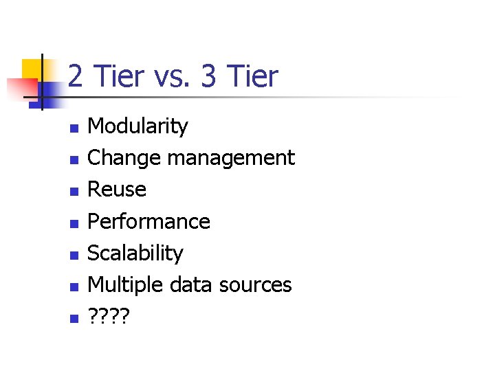 2 Tier vs. 3 Tier n n n n Modularity Change management Reuse Performance