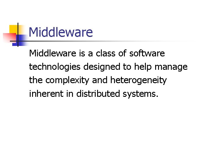 Middleware is a class of software technologies designed to help manage the complexity and