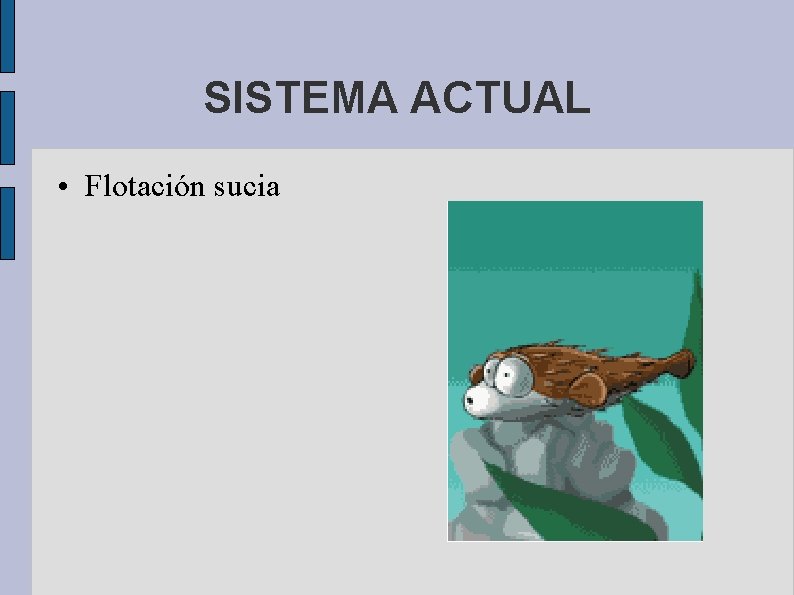 SISTEMA ACTUAL • Flotación sucia 