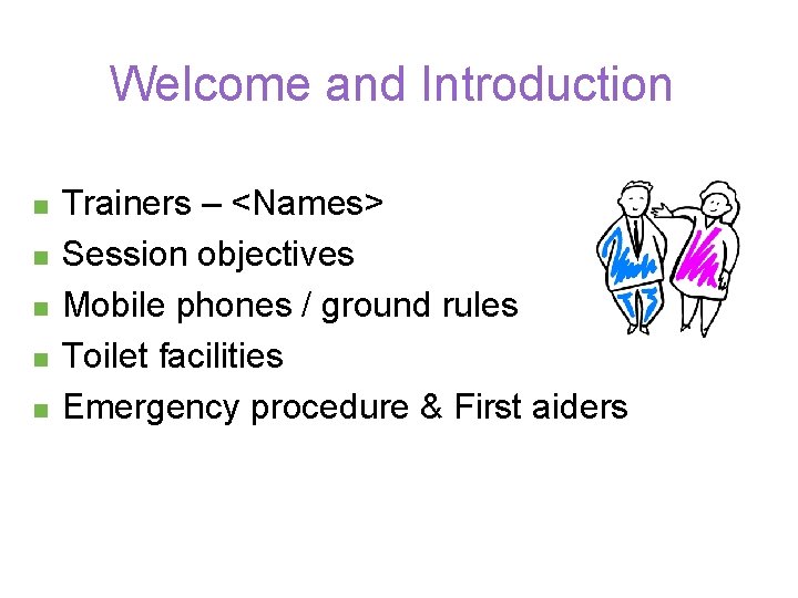 Welcome and Introduction n n Trainers – <Names> Session objectives Mobile phones / ground