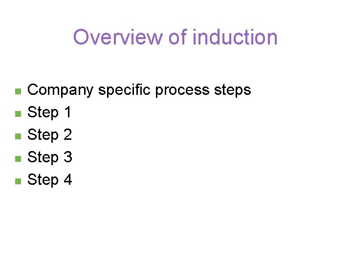 Overview of induction n n Company specific process steps Step 1 Step 2 Step