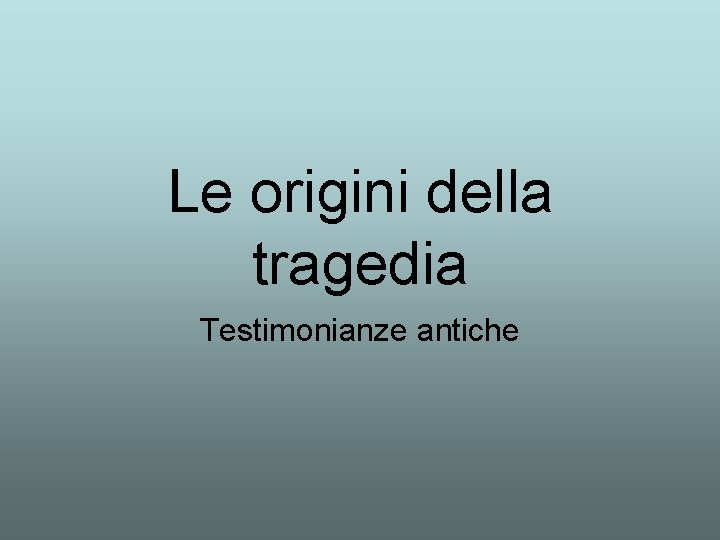 Le origini della tragedia Testimonianze antiche 