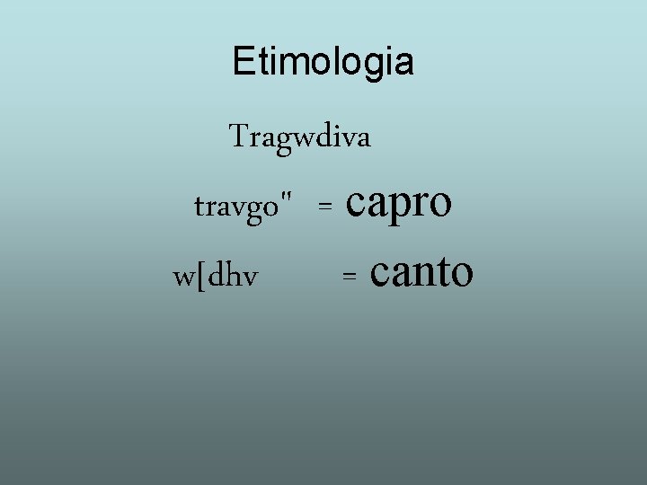 Etimologia Tragwdiva travgo" = capro w[dhv = canto 