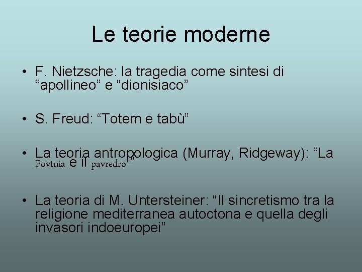 Le teorie moderne • F. Nietzsche: la tragedia come sintesi di “apollineo” e “dionisiaco”