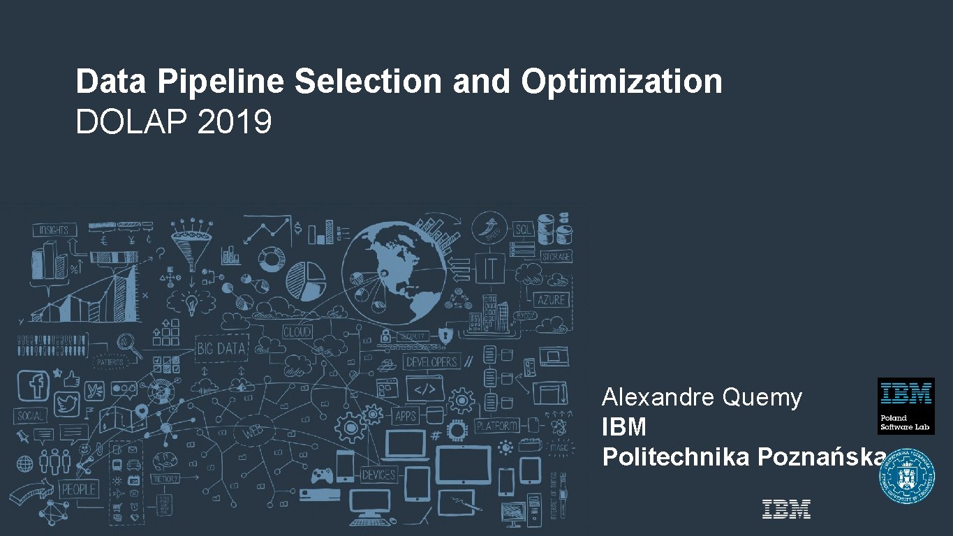 Data Pipeline Selection and Optimization DOLAP 2019 Alexandre Quemy IBM Politechnika Poznańska 