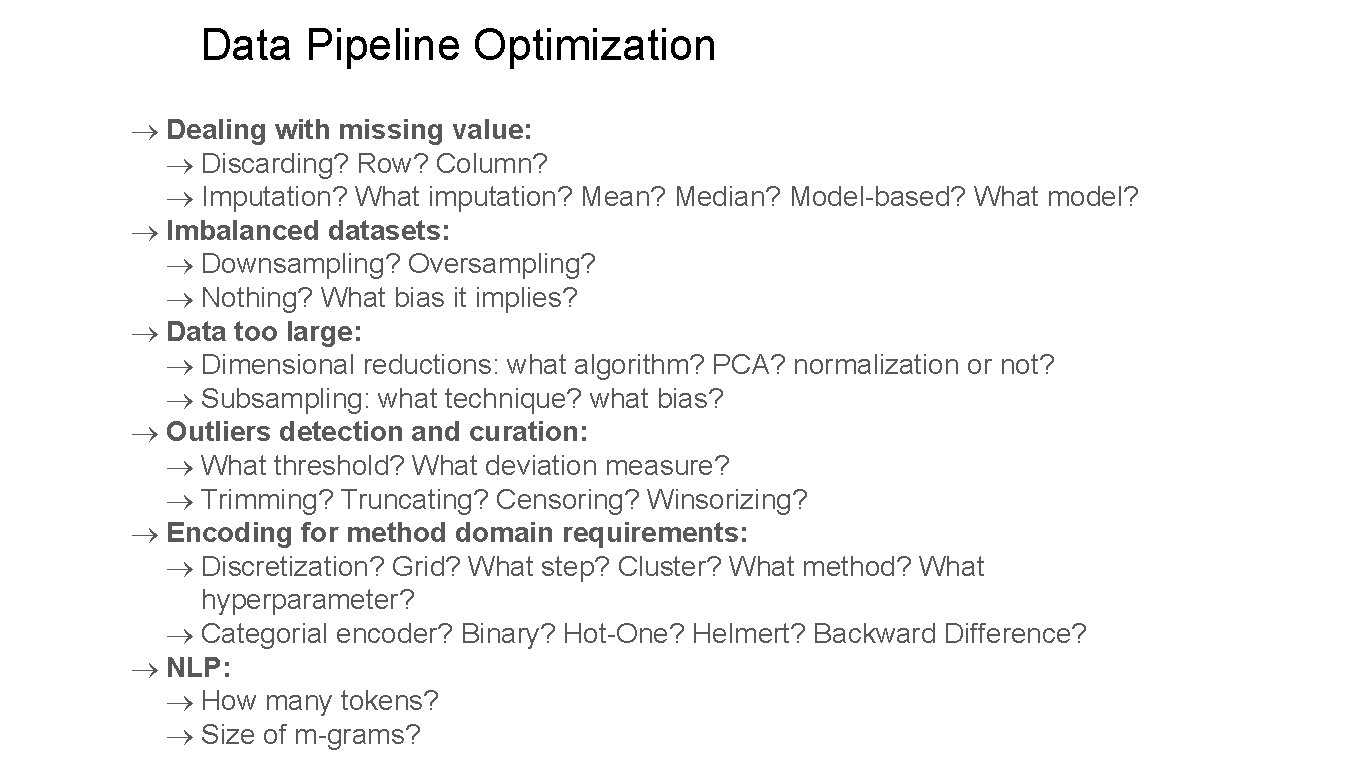 Data Pipeline Optimization Dealing with missing value: Discarding? Row? Column? Imputation? What imputation? Mean?