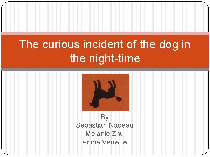 The curious incident of the dog in the night-time By Sebastian Nadeau Melanie Zhu