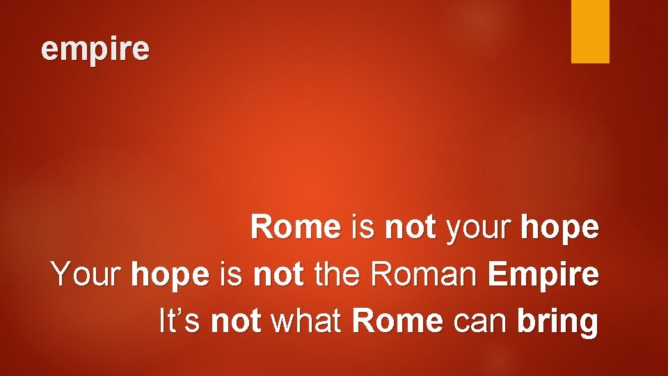 empire Rome is not your hope Your hope is not the Roman Empire It’s