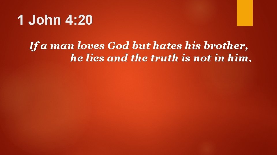 1 John 4: 20 If a man loves God but hates his brother, he