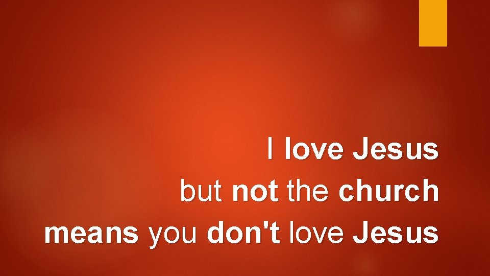 I love Jesus but not the church means you don't love Jesus 