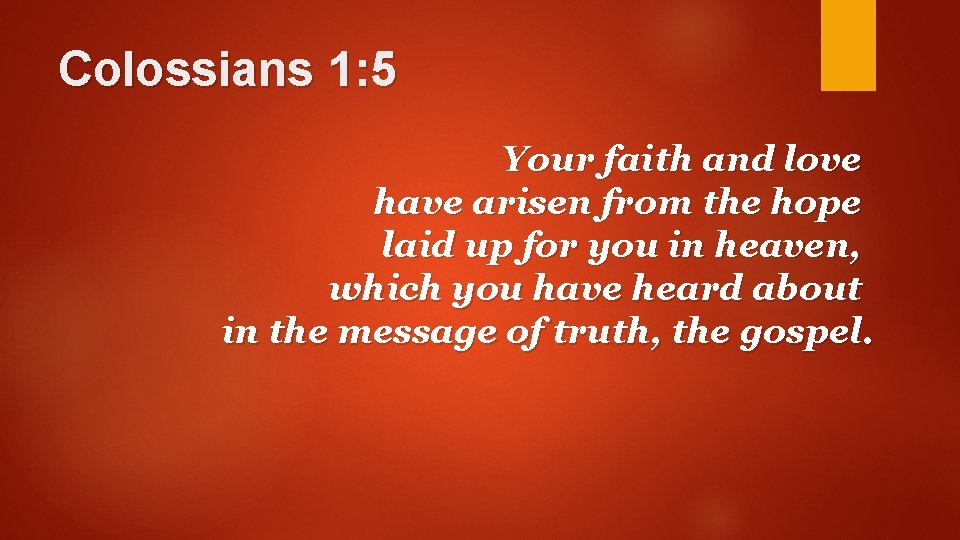 Colossians 1: 5 Your faith and love have arisen from the hope laid up