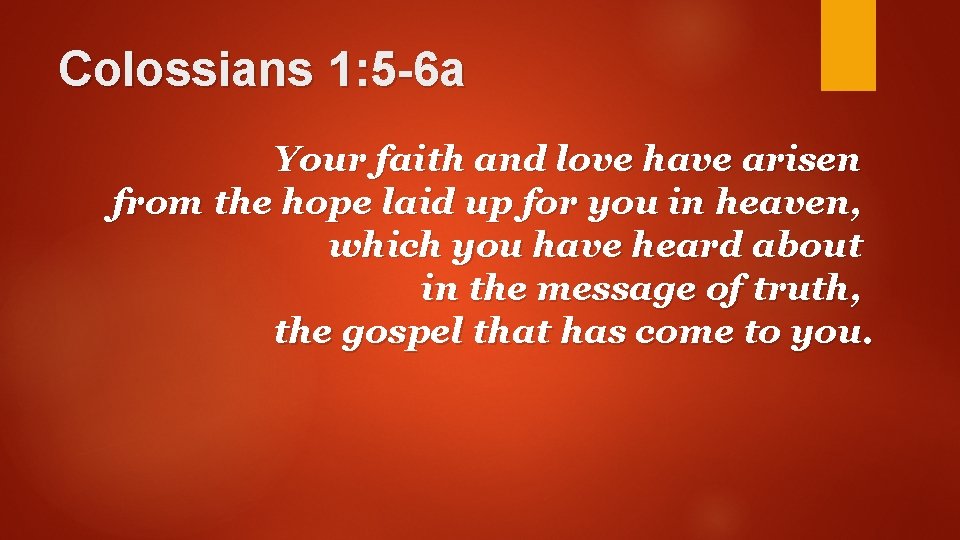 Colossians 1: 5 -6 a Your faith and love have arisen from the hope