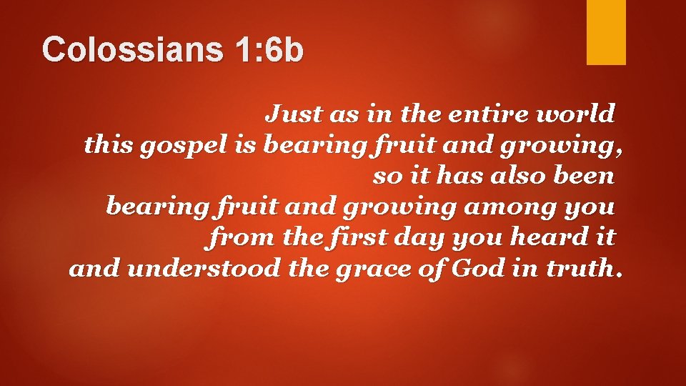 Colossians 1: 6 b Just as in the entire world this gospel is bearing