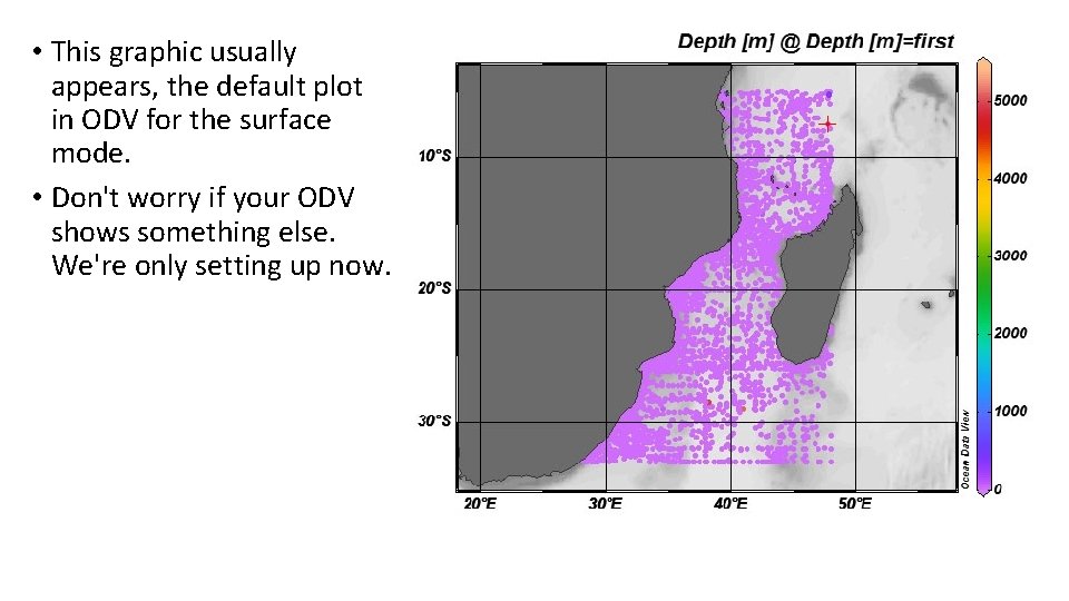  • This graphic usually appears, the default plot in ODV for the surface