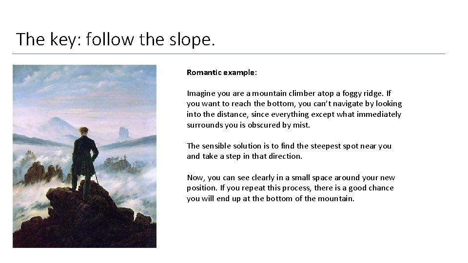 The key: follow the slope. Romantic example: Imagine you are a mountain climber atop