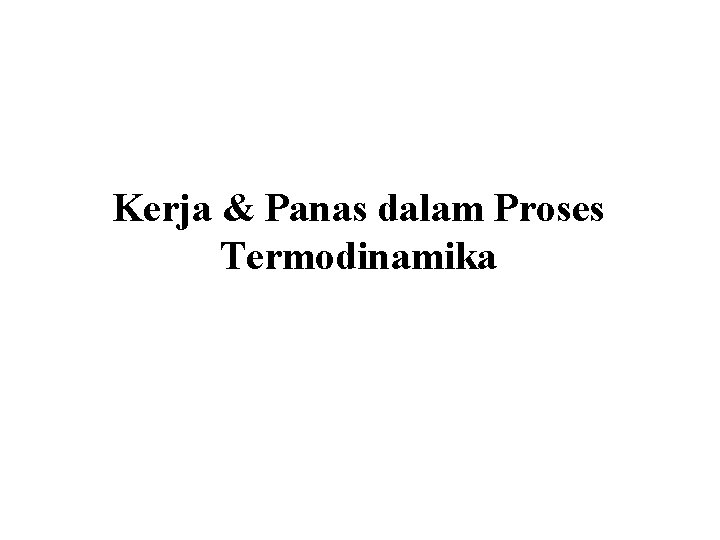 Kerja & Panas dalam Proses Termodinamika 
