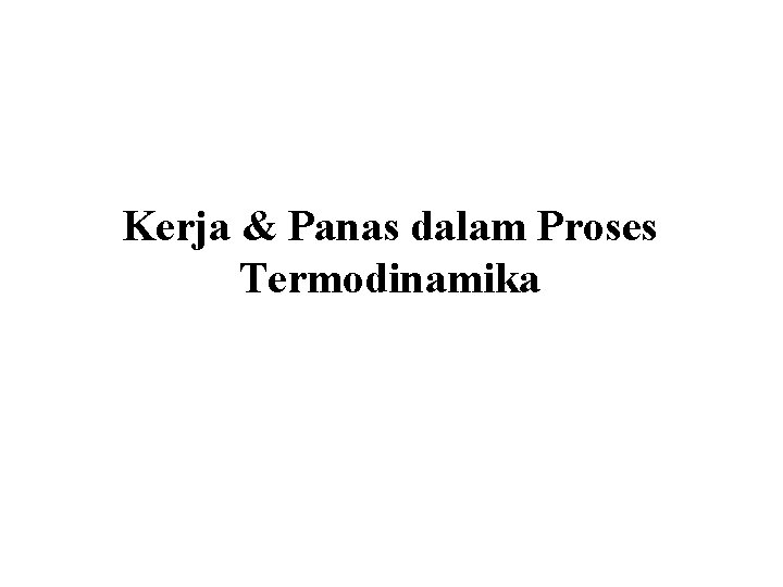 Kerja & Panas dalam Proses Termodinamika 