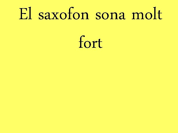 El saxofon sona molt fort 