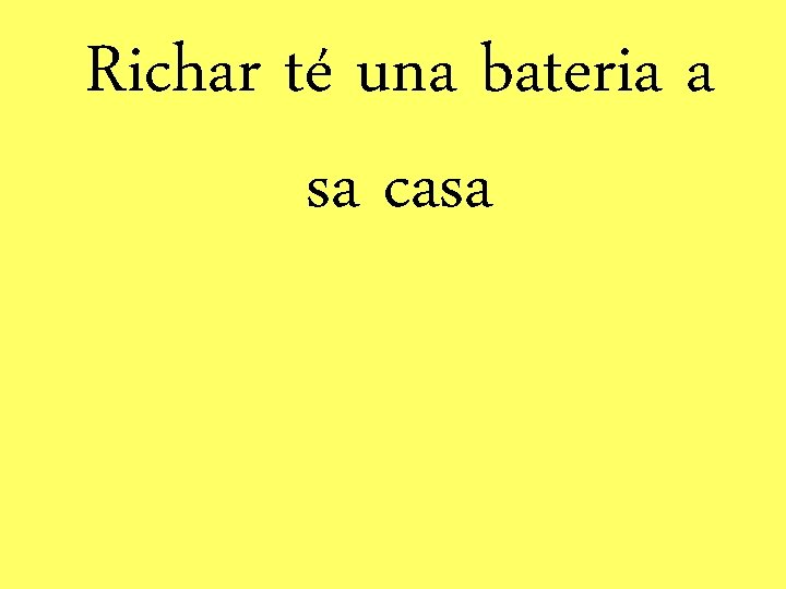 Richar té una bateria a sa casa 