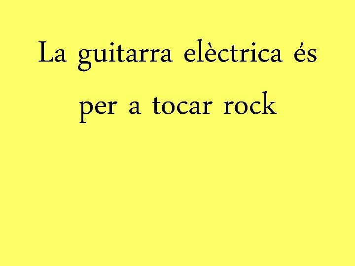La guitarra elèctrica és per a tocar rock 