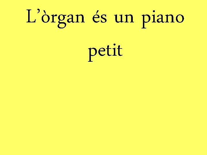 L’òrgan és un piano petit 