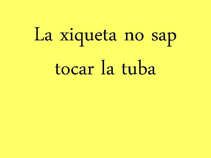 La xiqueta no sap tocar la tuba 