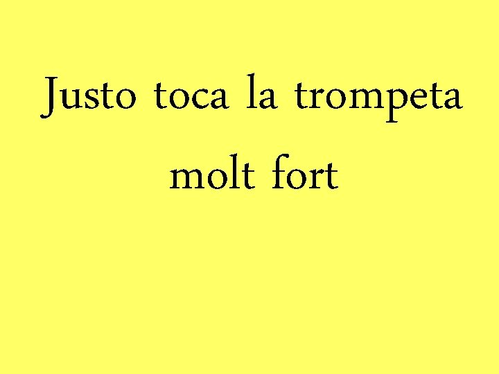 Justo toca la trompeta molt fort 