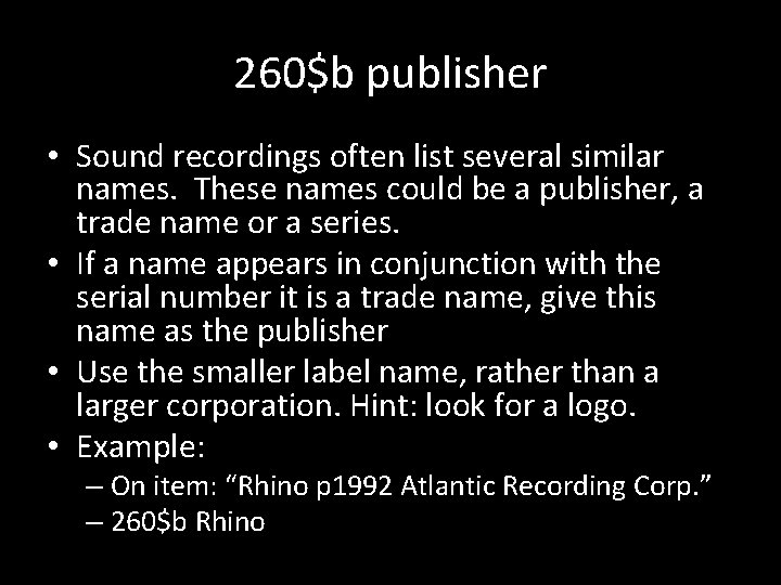 260$b publisher • Sound recordings often list several similar names. These names could be