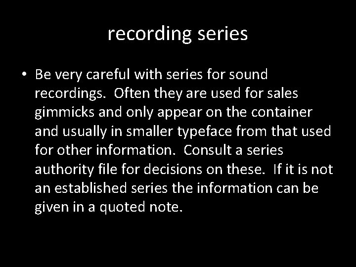 recording series • Be very careful with series for sound recordings. Often they are