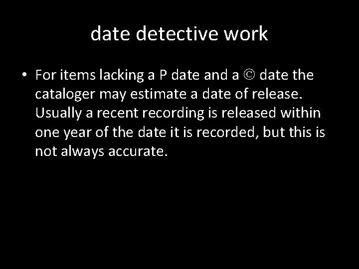 date detective work • For items lacking a P date and a date the