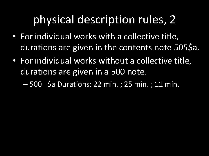 physical description rules, 2 • For individual works with a collective title, durations are