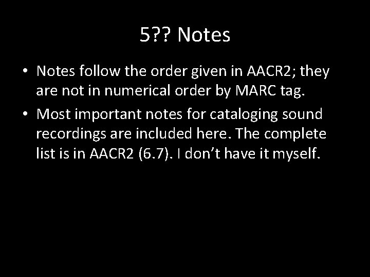 5? ? Notes • Notes follow the order given in AACR 2; they are