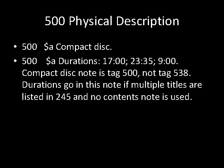 500 Physical Description • 500 $a Compact disc. • 500 $a Durations: 17: 00;
