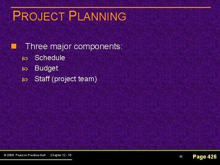 PROJECT PLANNING n Three major components: Schedule Budget Staff (project team) © 2005 Pearson