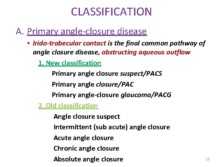 CLASSIFICATION A. Primary angle-closure disease • Irido-trabecular contact is the final common pathway of