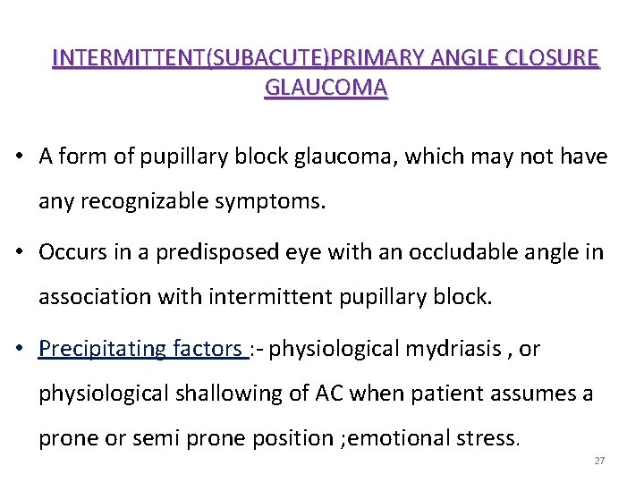 INTERMITTENT(SUBACUTE)PRIMARY ANGLE CLOSURE GLAUCOMA • A form of pupillary block glaucoma, which may not