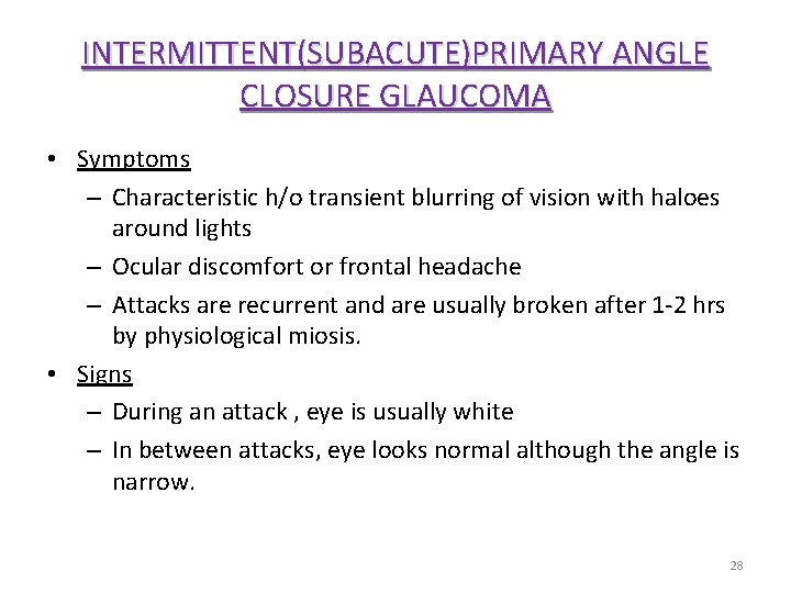 INTERMITTENT(SUBACUTE)PRIMARY ANGLE CLOSURE GLAUCOMA • Symptoms – Characteristic h/o transient blurring of vision with