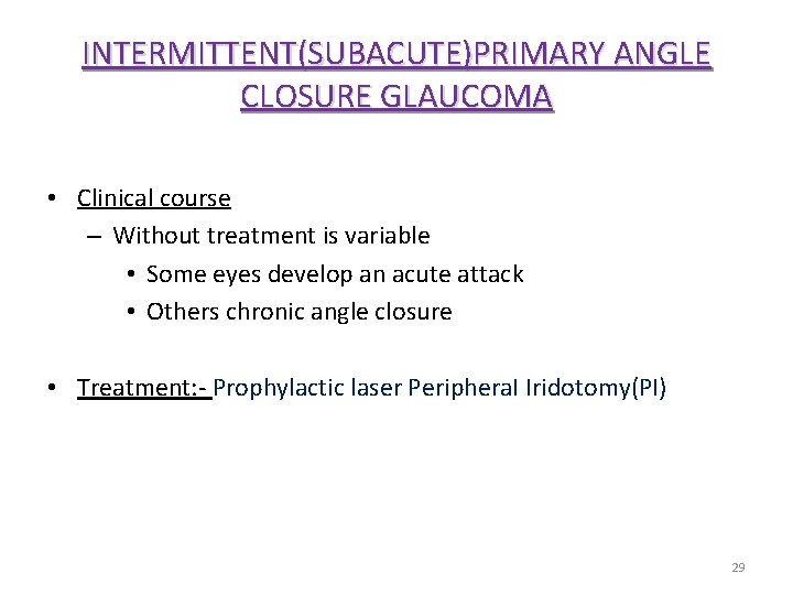 INTERMITTENT(SUBACUTE)PRIMARY ANGLE CLOSURE GLAUCOMA • Clinical course – Without treatment is variable • Some