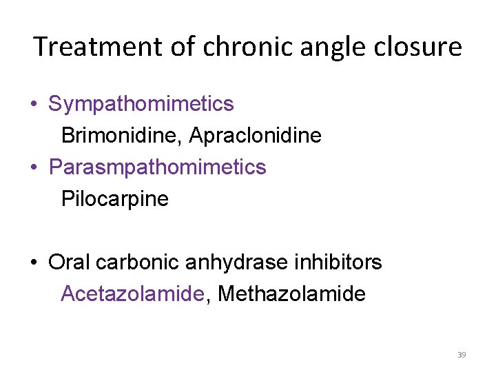 Treatment of chronic angle closure • Sympathomimetics Brimonidine, Apraclonidine • Parasmpathomimetics Pilocarpine • Oral