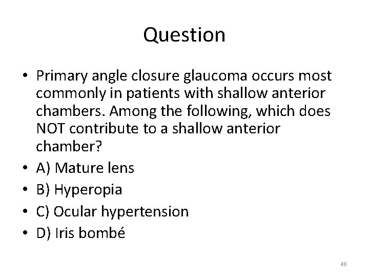 Question • Primary angle closure glaucoma occurs most commonly in patients with shallow anterior