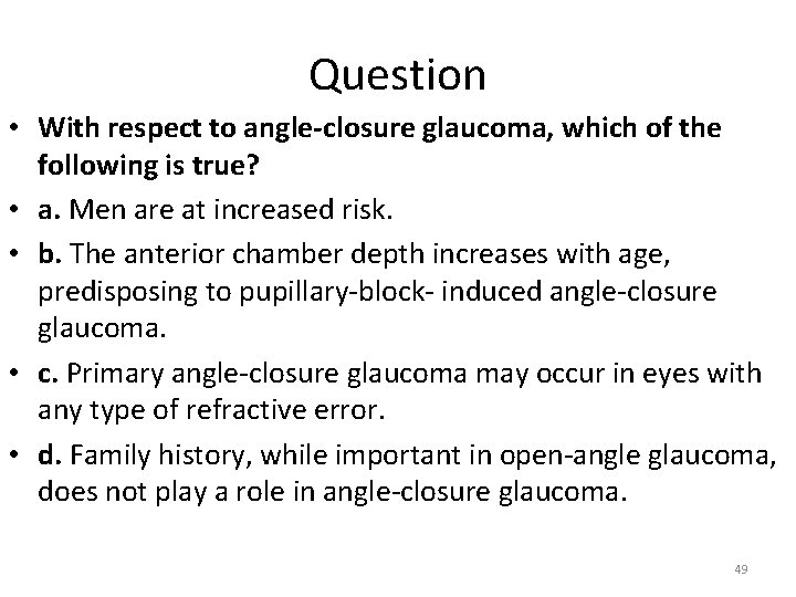 Question • With respect to angle-closure glaucoma, which of the following is true? •