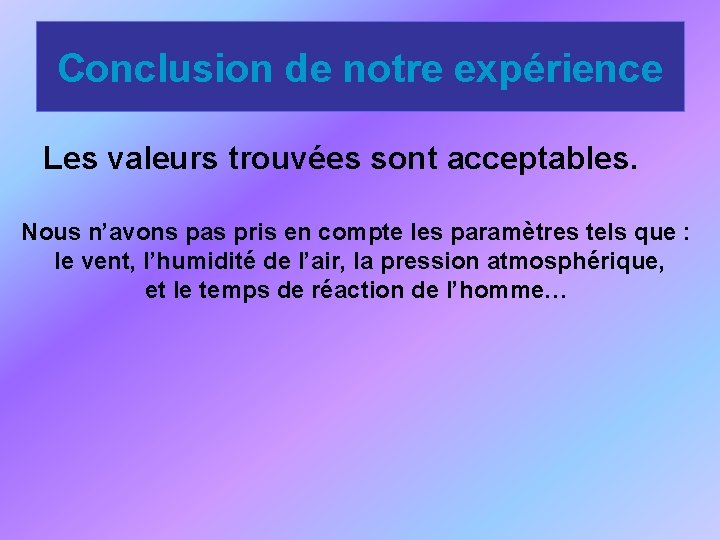 Conclusion de notre expérience Les valeurs trouvées sont acceptables. Nous n’avons pas pris en