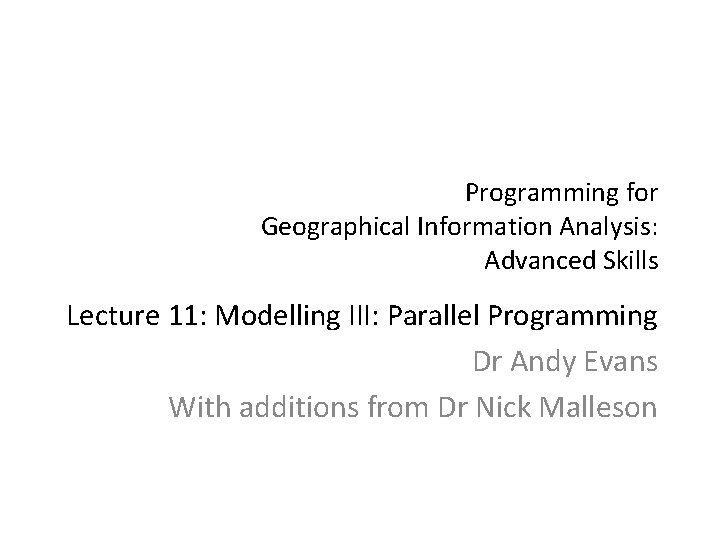 Programming for Geographical Information Analysis: Advanced Skills Lecture 11: Modelling III: Parallel Programming Dr