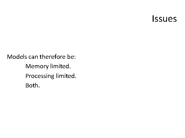 Issues Models can therefore be: Memory limited. Processing limited. Both. 