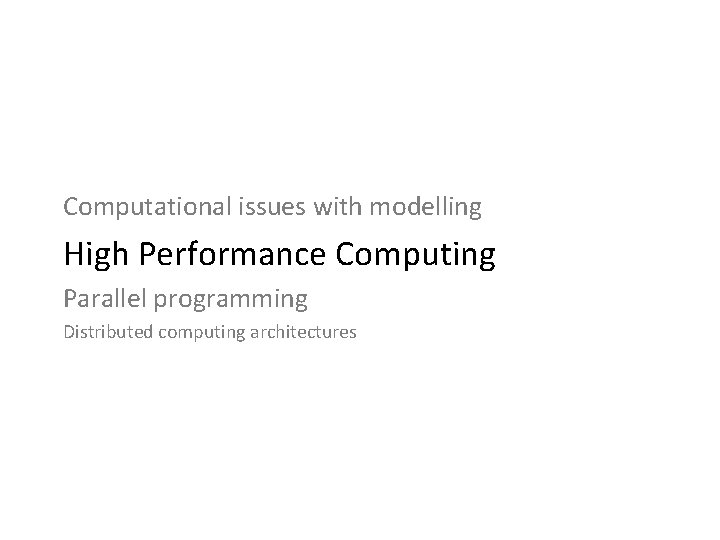 Computational issues with modelling High Performance Computing Parallel programming Distributed computing architectures 