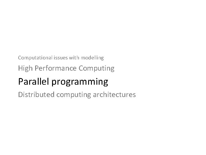 Computational issues with modelling High Performance Computing Parallel programming Distributed computing architectures 