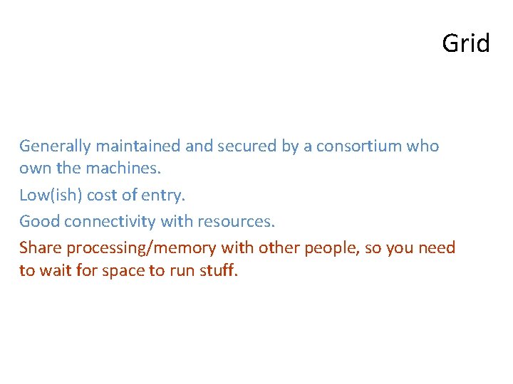 Grid Generally maintained and secured by a consortium who own the machines. Low(ish) cost