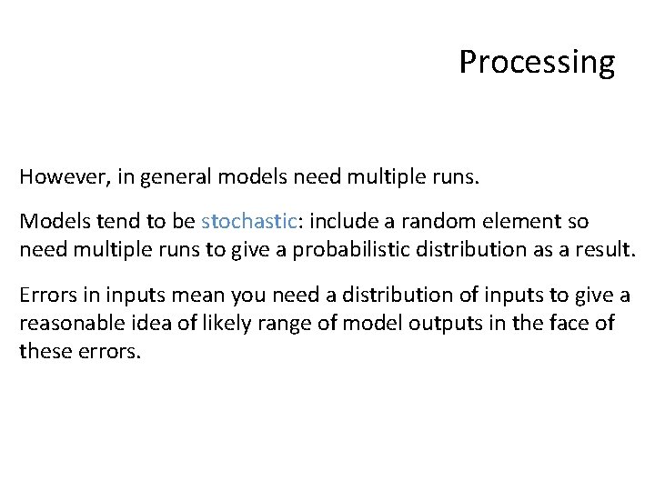 Processing However, in general models need multiple runs. Models tend to be stochastic: include